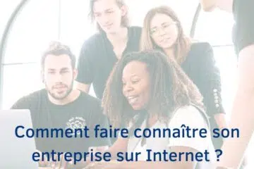 Comment faire connaitre son entreprise sur internet
